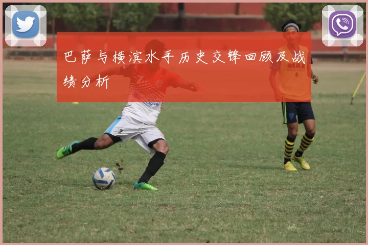 巴萨与横滨水手历史交锋回顾及战绩分析